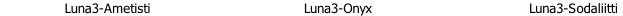                 Luna3-Ametisti                                      Luna3-Onyx                                       Luna3-Sodaliitti
